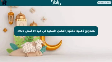 نصائح ذهبية لاختيار أفضل أضحية في عيد الأضحى 2025.